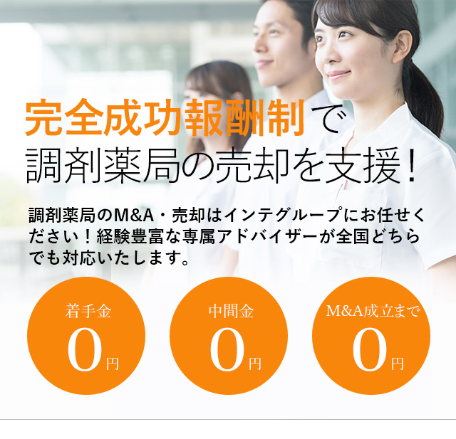 完全成功報酬制で調剤薬局の売却を支援！貴社の価値を最大限に引き出す戦略をご提案いたします 調剤薬局のM&A・売却はインテグループにお任せください！経験豊富な専属アドバイザーが全国どちらでも対応いたします。着手金0円 中間金0円 M&A成立まで0円