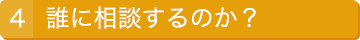 4.誰に相談するのか？